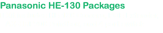 Panasonic HE-130 Packages  Kit includes HE-130 Camera, POE Extender, AK-HRP200 Paintbox, and 4 port switch